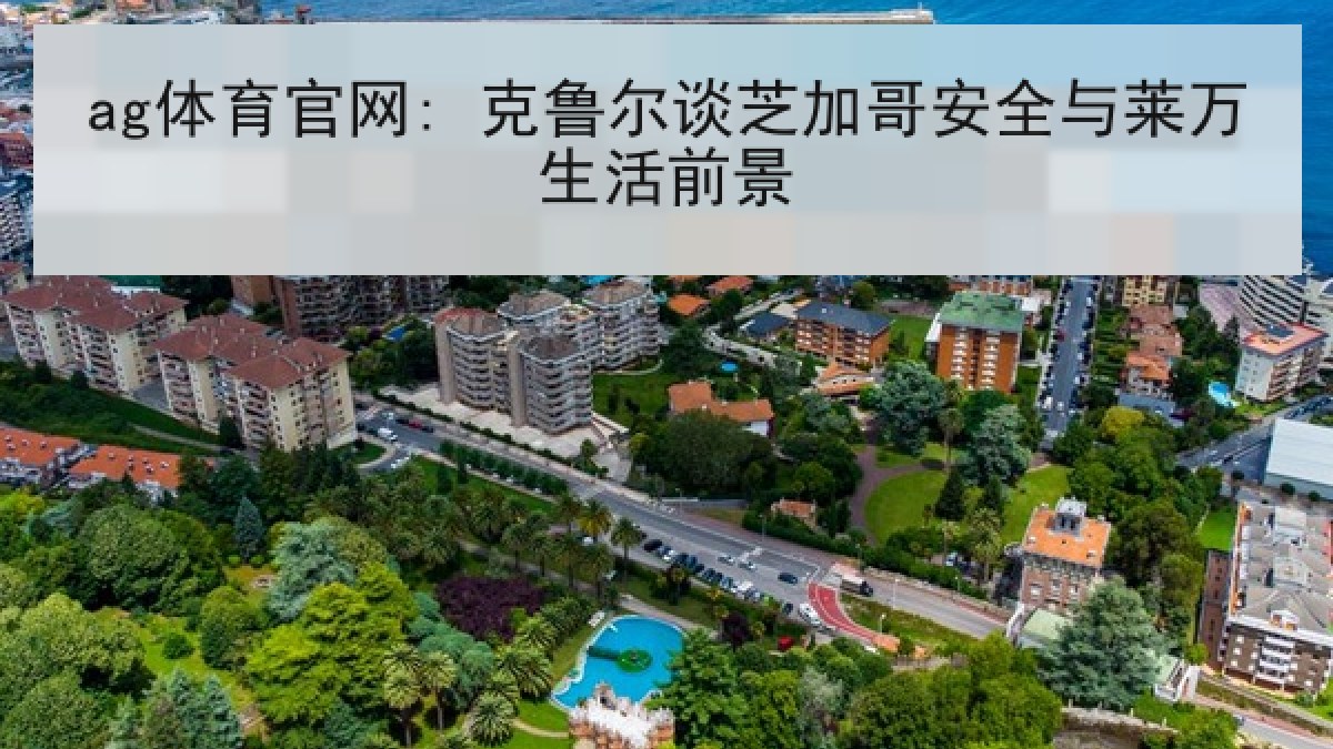 ag体育官网: 克鲁尔谈芝加哥安全与莱万生活前景