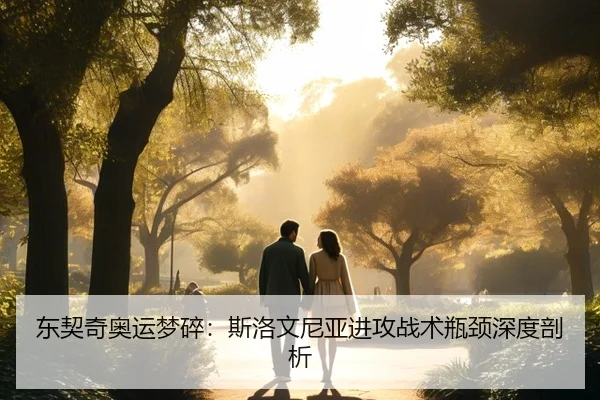 东契奇奥运梦碎：斯洛文尼亚进攻战术瓶颈深度剖析