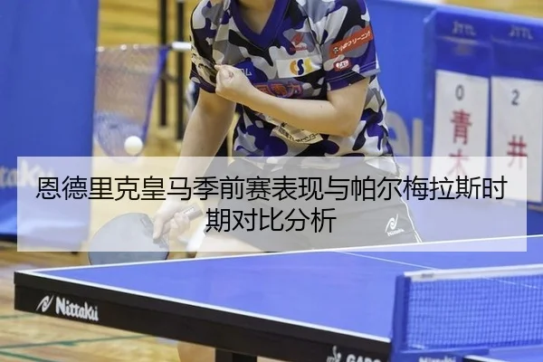 恩德里克皇马季前赛表现与帕尔梅拉斯时期对比分析