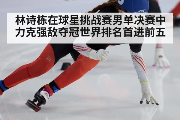林诗栋在球星挑战赛男单决赛中力克强敌夺冠世界排名首进前五